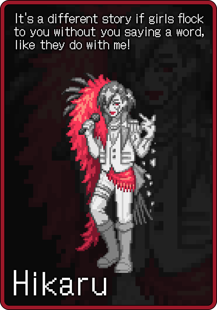 Hikaru : It's a different story if girls flock to you without you saying a word, like they do with me!