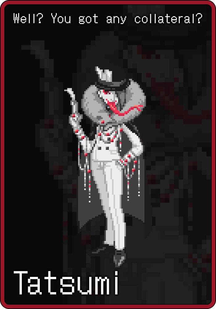 Tatsumi : Well? You got any collateral?